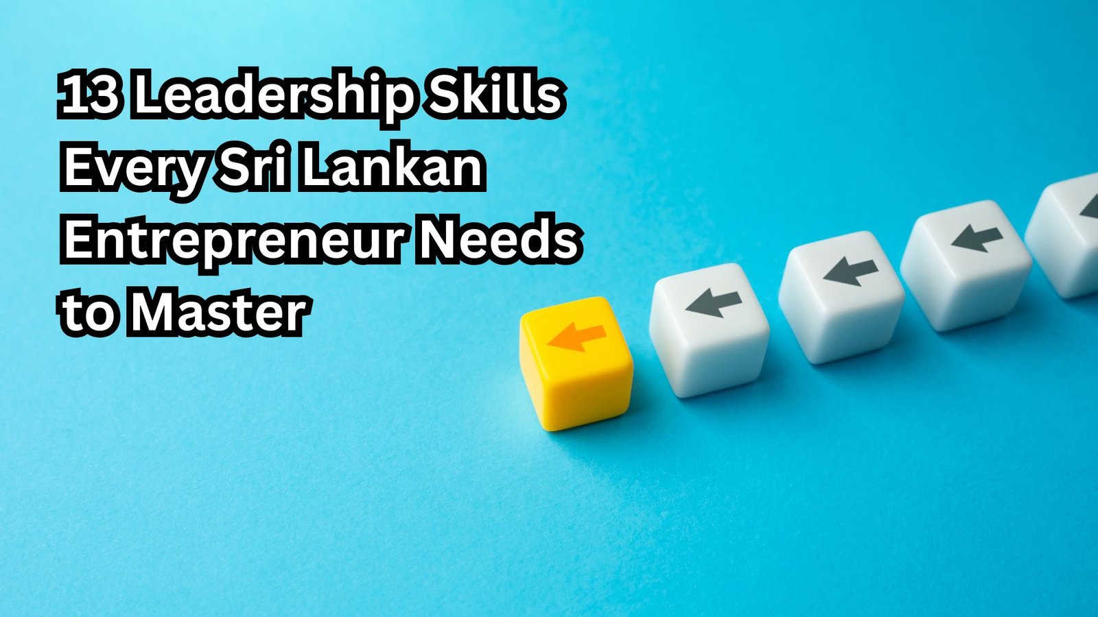 13 Leadership Skills Every Sri Lankan Entrepreneur Needs to Master